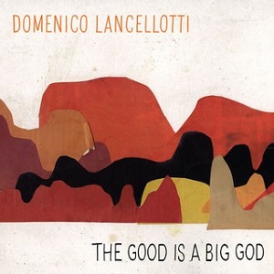 Domenico Lancellotti- The Good is a Big God